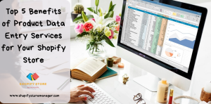 Top 5 Benefits of Product Data Entry Services for Your Shopify Store
